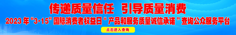 2023年“3·15”國(guó)際消費(fèi)者權(quán)益日“產(chǎn)品和服務(wù)質(zhì)量誠(chéng)信承諾”查詢公眾平臺(tái)