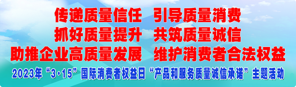 抓好質(zhì)量提升  傳遞質(zhì)量信任 助推企業(yè)高質(zhì)量發(fā)展 共筑質(zhì)量誠信 引導(dǎo)質(zhì)量消費 維護(hù)消費者合法權(quán)益