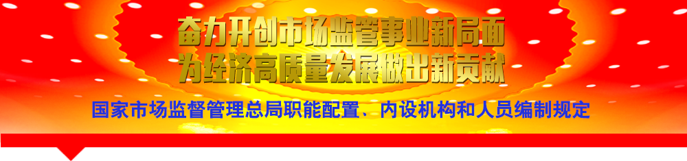 國(guó)家市場(chǎng)監(jiān)督管理總局職能配置、內(nèi)設(shè)機(jī)構(gòu)和人員編制規(guī)定