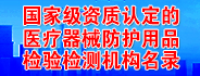 國(guó)家級(jí)資質(zhì)認(rèn)定的醫(yī)療器械防護(hù)用品檢驗(yàn)檢測(cè)機(jī)構(gòu)名錄