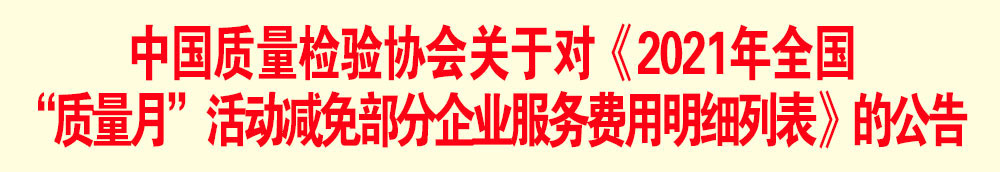 關(guān)中國質(zhì)量檢驗協(xié)會于發(fā)布《2021年全國“質(zhì)量月”活動減免部分企業(yè)服務(wù)費用明細列表》的公告